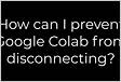 How can I prevent Google Colab from disconnectin